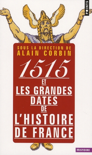 1515 ET LES GRANDES DATES DE L'HISTOIRE DE FRANCE . REVISITEES PAR LES GRANDS HISTORIENS D'AUJOURD'H