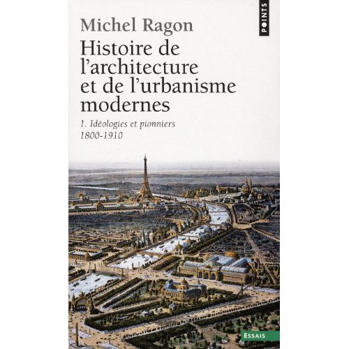 HISTOIRE DE L'ARCHITECTURE ET DE L'URBANISME MODERNES 1, TOME 1. IDEOLOGIES ET PIONNIERS (1800-1910)