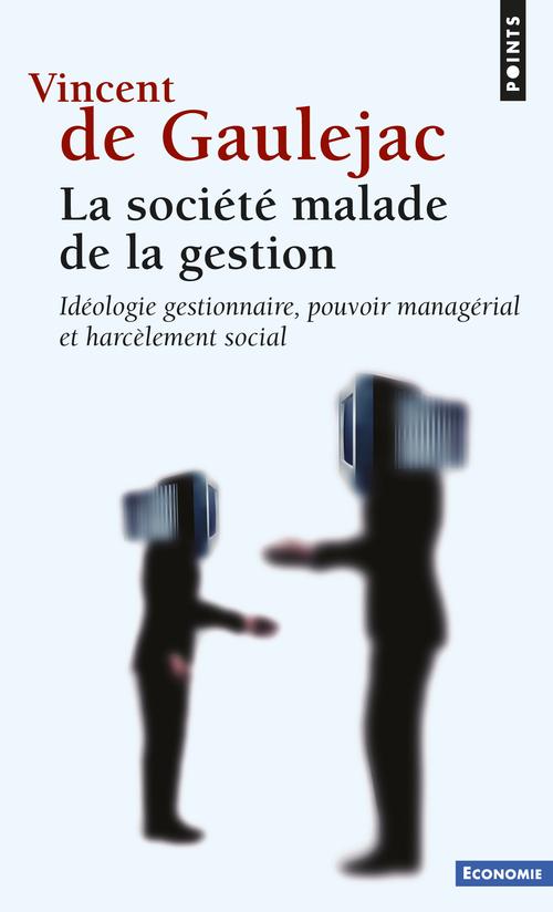 LA SOCIETE MALADE DE LA GESTION. IDEOLOGIE GESTIONNAIRE, POUVOIR MANAGERIAL ET HARCELEMENT SOCIAL ((
