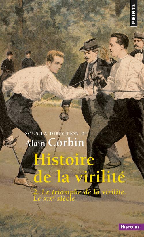 HISTOIRE DE LA VIRILITE, T. 2 - LE TRIOMPHE DE LA VIRILITE. LE XIXE SIECLE