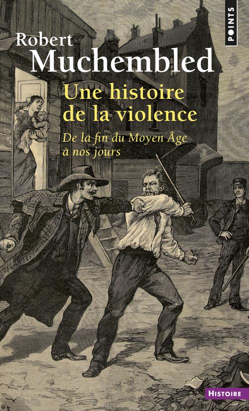 UNE HISTOIRE DE LA VIOLENCE - DE LA FIN DU MOYEN AGE A NOS JOURS