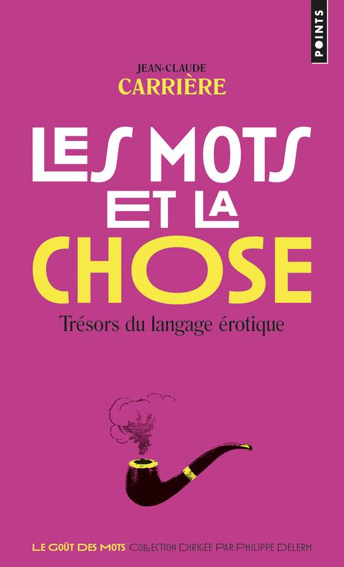 LES MOTS ET LA CHOSE. TRESORS DU LANGAGE EROTIQUE