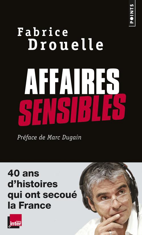 AFFAIRES SENSIBLES. 40 ANS D'HISTOIRES QUI ONT SECOUE LA FRANCE