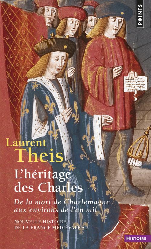 L'HERITAGE DES CHARLES. DE LA MORT DE CHARLEMAGNE AUX ENVIRONS DE L'AN MIL (NOUVELLE HISTOIRE DE)