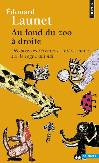AU FOND DU ZOO A DROITE. DECOUVERTES RECENTES ET INTERESSANTES SUR LE REGNE ANIMAL ((REEDITION))