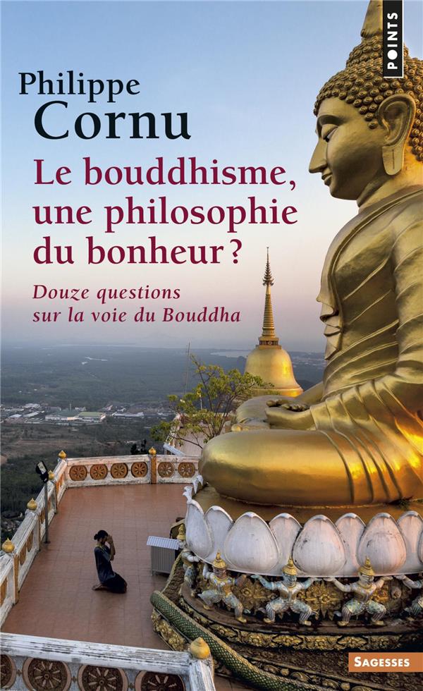 LE BOUDDHISME, UNE PHILOSOPHIE DU BONHEUR ?. DOUZE QUESTIONS SUR LA VOIE DU BOUDDHA