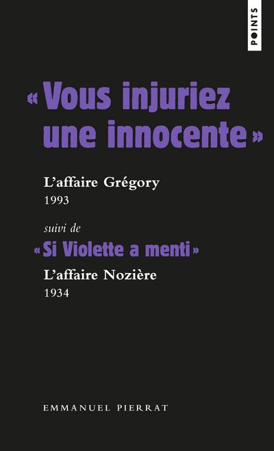 VOUS INJURIEZ UNE INNOCENTE  : L AFFAIRE GREGORY - 1984 . SUIVI DE  SI VIOLETTE A MENTI  : L AF