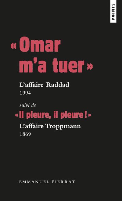 OMAR M A TUER : L AFFAIRE RADDAD, 1994 SUIVI DE IL PLEURE, IL PLEURE ! : L AFFAIRE TROPPMANN