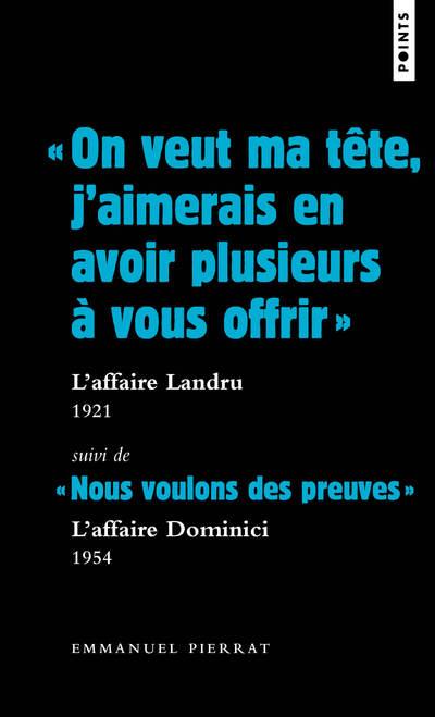 ON VEUT MA TETE, J'AIMERAIS EN AVOIR PLUSIEURS A VOUS OFFRIR  : L'AFFAIRE LANDRU, 1921. SUIVI DE