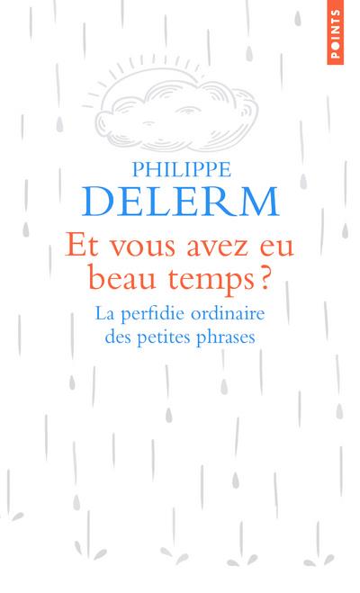 ET VOUS AVEZ EU BEAU TEMPS ? . LA PERFIDIE ORDINAIRE DES PETITES PHRASES
