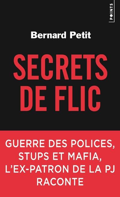 SECRETS DE FLIC - GUERRE DES POLICES, STUPS ET MAFIA, L'EX-PATRON DE LA PJ RACONTE