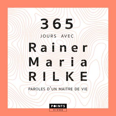 365 JOURS AVEC RAINER MARIA RILKE. PAROLES D UN MAITRE DE VIE