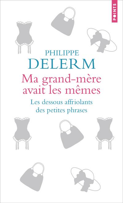 MA GRAND-MERE AVAIT LES MEMES. LES DESSOUS AFFRIOLANTS DES PETITES PHRASES ((REEDITION))