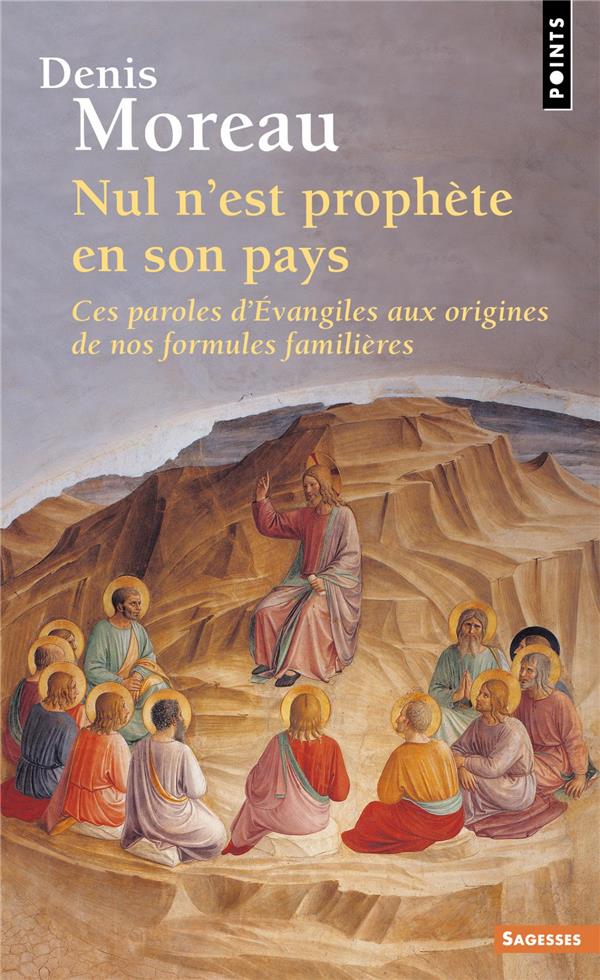NUL N'EST PROPHETE EN SON PAYS. CES PAROLES D EVANGILES AUX ORIGINES DE NOS FORMULES FAMILIERES