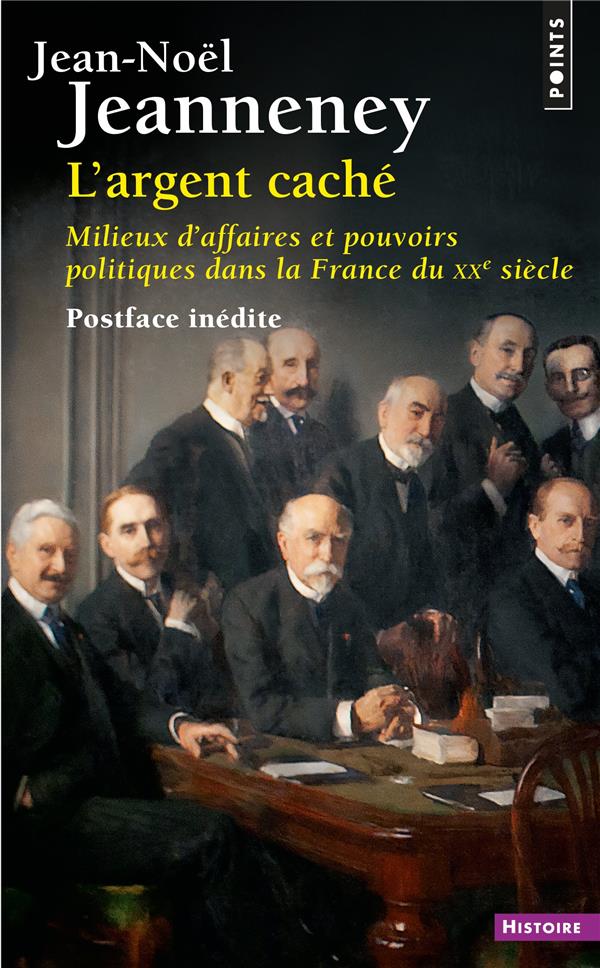 L'ARGENT CACHE. MILIEUX D'AFFAIRES ET POUVOIRS POLITIQUES DANS LA FRANCE DU XXE SIECLE ((POSTFACE IN