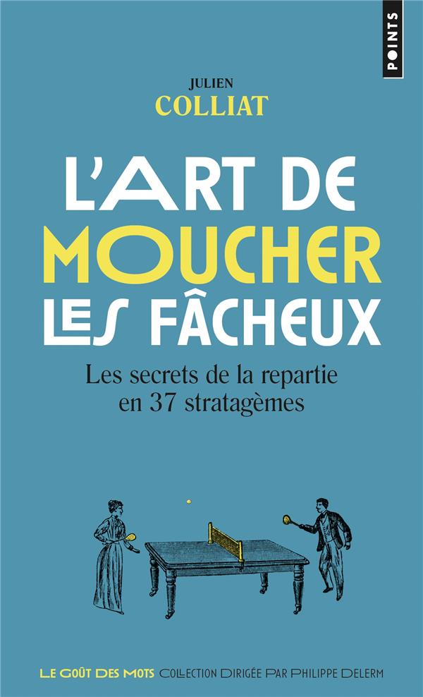 L'ART DE MOUCHER LES FACHEUX. LES SECRETS DE LA REPARTIE EN 37 STRATAGEMES