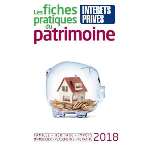 LES FICHES PRATIQUES DU PATRIMOINE 2018 - FAMILLE - HERITAGE - IMPOTS - IMMOBILIER - PLACEMENTS - RE