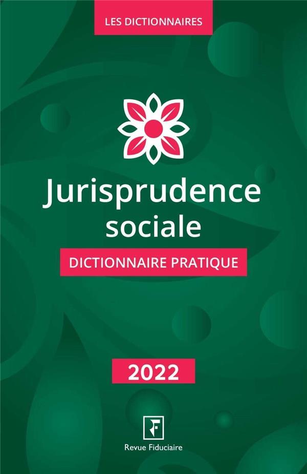 JURISPRUDENCE SOCIALE DICTIONNAIRE PRATIQUE 2022