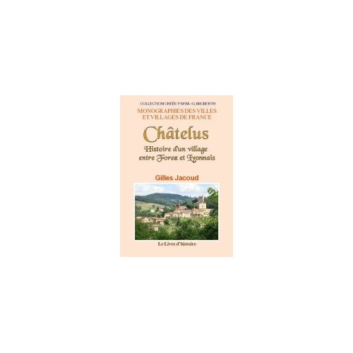 CHATELUS. HISTOIRE D'UN VILLAGE ENTRE FOREZ ET LYONNAIS