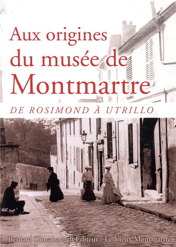 AUX ORIGINES DU MUSEE DE MONTMARTRE - DE ROSIMOND A UTRILLO