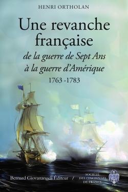 UNE REVANCHE FRANCAISE - DE LA GUERRE DE SEPT ANS A LA GUERRE D'AMERIQUE 1763-1783