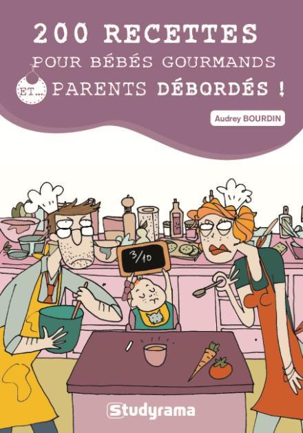 200 RECETTES POUR BEBES GOURMANDS ET PARENTS DEBORDES !