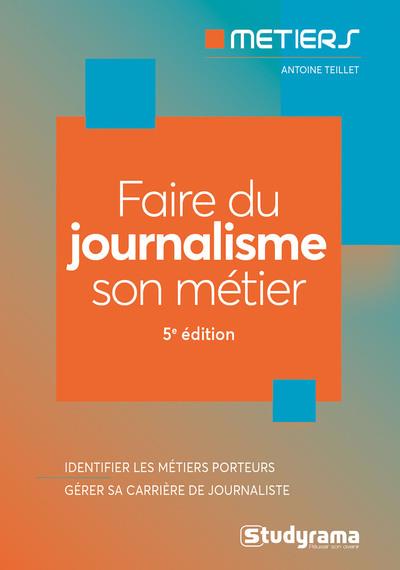 FAIRE DU JOURNALISME SON METIER - IDENTIFIER LES METIERS PORTEURS, GERER SA CARRIERE DE JOURNALISTE