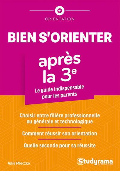 ORIENTATION - BIEN S'ORIENTER APRES LA TROISEME - LE GUIDE INDISPENSABLE POUR LES PARENTS