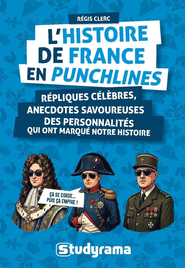L'HISTOIRE DE FRANCE EN PUNCHLINES - REPLIQUES CELEBRES, ANECDOTES SAVOUREUSES DE CEUX QUI ONT MARQU