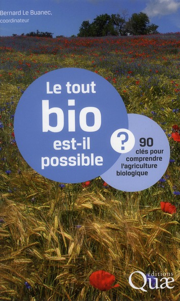LE TOUT BIO EST-IL POSSIBLE ? - 90 CLES POUR COMPRENDRE L'AGRICULTURE BIOLOGIQUE.