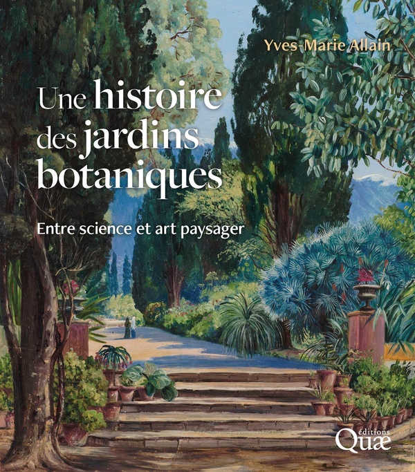 UNE HISTOIRE DES JARDINS BOTANIQUES - ENTRE SCIENCE ET ART PAYSAGER