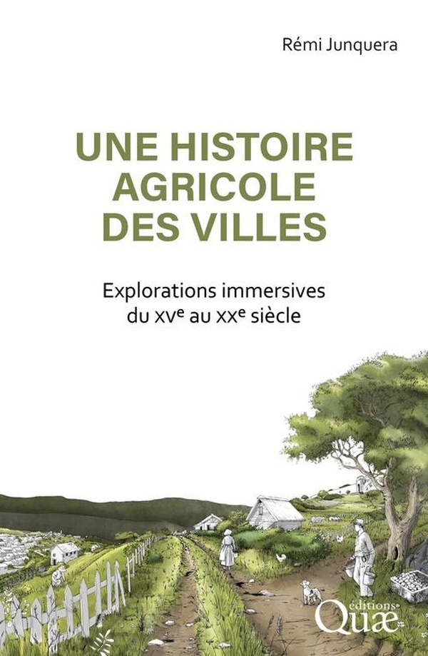 UNE HISTOIRE AGRICOLE DES VILLES - EXPLORATION SENSIBLE DU XVE SIECLE AU XXE SIECLE