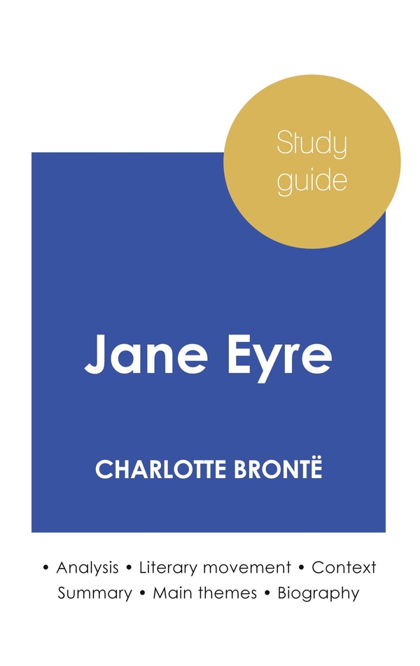 STUDY GUIDE JANE EYRE BY CHARLOTTE BRONTE (IN-DEPTH LITERARY ANALYSIS AND COMPLETE SUMMARY)