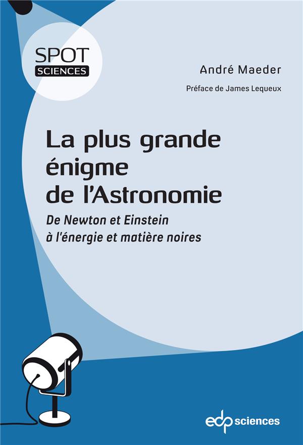 LA PLUS GRANDE ENIGME DE L'ASTRONOMIE - DE NEWTON ET EINSTEIN A L'ENERGIE ET MATIERE NOIRES