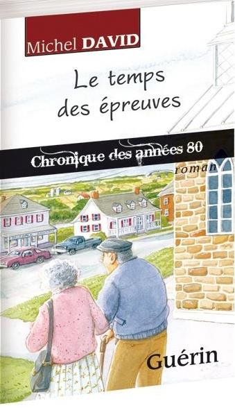 CHRONIQUES QUEBECOISES - T03 - LE TEMPS DES EPREUVES - CHRONIQUE DES ANNEES 80