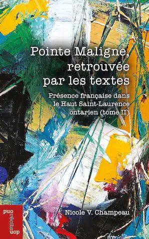 POINTE MALIGNE, RETROUVEE PAR LES TEXTES - PRESENCE FRANCAISE DANS LE HAUT SAINT-LAURENT (TOME II)