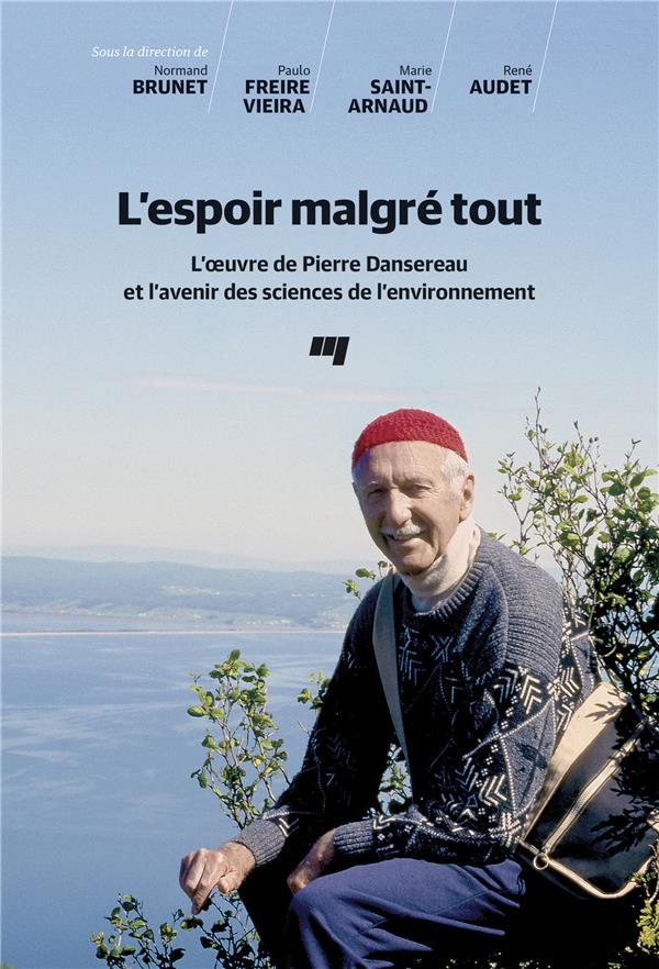 ESPOIR MALGRE TOUT - L'OEUVRE DE PIERRE DANSEREAU ET L'AVENIR DES SCIENCES DE L'ENVIRONNEMENT