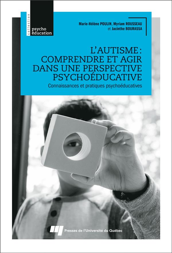 L'AUTISME : COMPRENDRE ET AGIR DANS UNE PERSPECTIVE PSYCHOEDUCATIVE - CONNAISSANCES ET PRATIQUES PSY