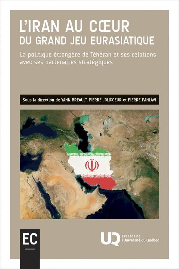 L'IRAN AU COEUR DU GRAND JEU EURASIATIQUE - LA POLITIQUE ETRANGERE DE TEHERAN ET SES RELATIONS AVEC