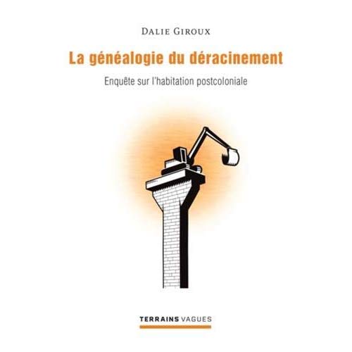 GENEALOGIE DU DERACINEMENT (LA) - ENQUETE SUR L'HABITATION POSTCOLONIALE