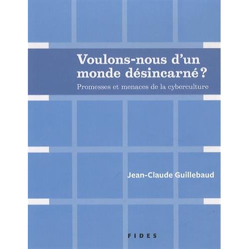 VOULONS-NOUS D'UN MONDE DESINCARNE ? PROMESSES ET MENACES DE LA CYBERCULTURE