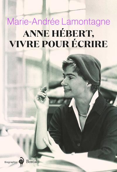ANNE HEBERT, VIVRE POUR ECRIRE