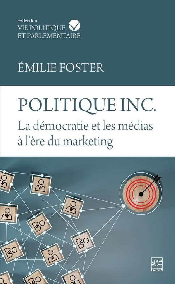 POLITIQUE INC. LA DEMOCRATIE ET LES MEDIAS A L'ERE DU MARKETING