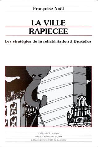 LA VILLE RAPIECEE - LES STRATEGIES DE LA REHABILITATION A BRUXELLES