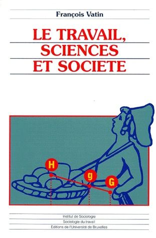 LE TRAVAIL, SCIENCES ET SOCIETE - ESSAIS D'EPISTEMOLOGIE ET DE SOCIOLOGIE DU TRAVAIL