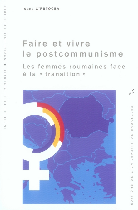 FAIRE ET VIVRE LE POSTCOMMUNISME - LES FEMMES ROUMAINES FACE A LA TRANSITION