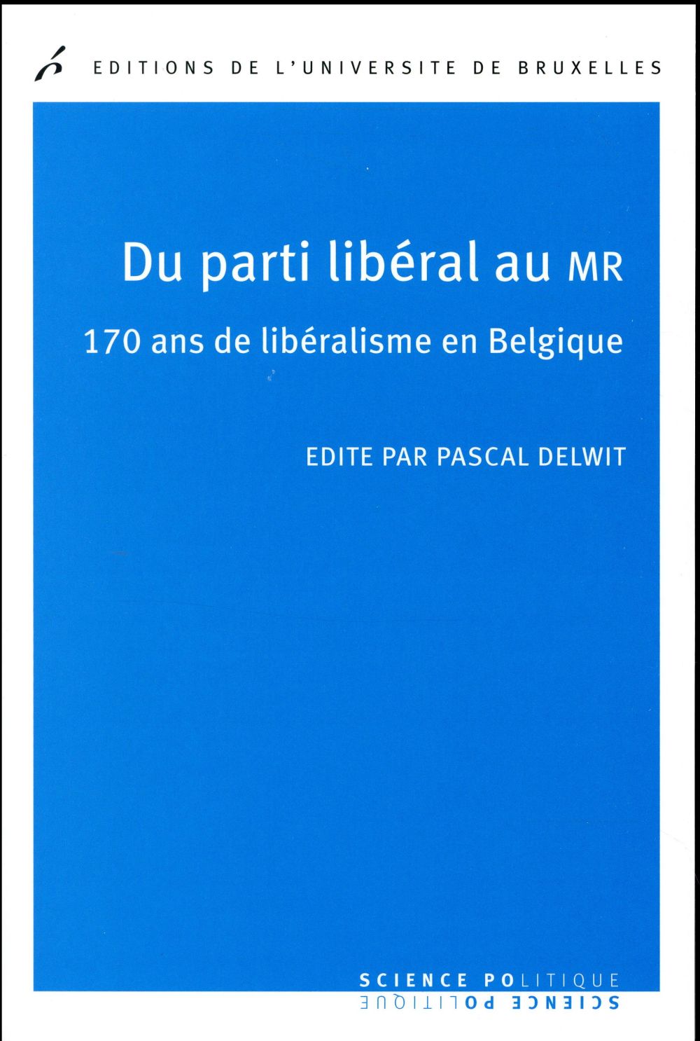 DU PARTI LIBERAL AU MR - 170 ANS DE LIBERALISME EN BELGIQUE