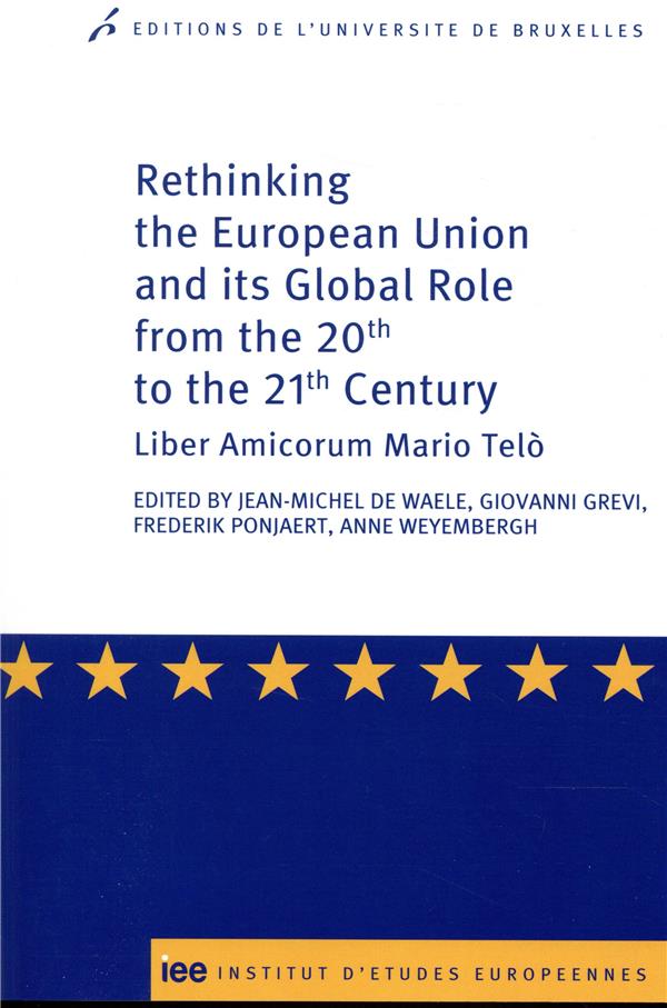 RETHINKING THE EURP UNION AND ITS GLOBAL ROLE FROM THE 20TH TO THE 21ST CENTURY - LIBER AMICORUM MAR