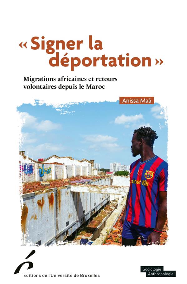 SIGNER LA DEPORTATION - MIGRATIONS AFRICAINES ET RETOURS VOLONTAIRES DEPUIS LE MAROC
