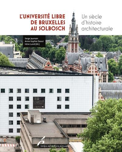 L'UNIVERSITE LIBRE DE BRUXELLES AU SOLBOSCH - UN SIECLE D'HISTOIRE ARCHITECTURALE - ILLUSTRATIONS, C
